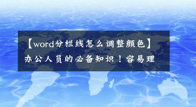 【word分栏线怎么调整颜色】办公人员的必备知识！容易理解的10个单词技术！你知道几个？文章配图