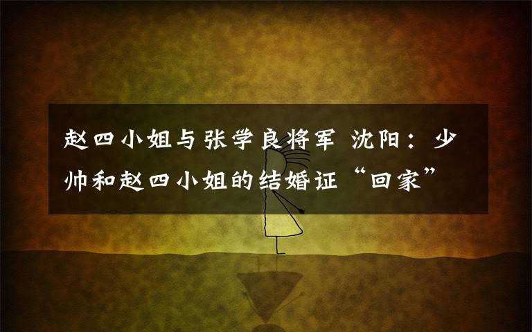 赵四小姐与张学良将军 沈阳：少帅和赵四小姐的结婚证“回家”