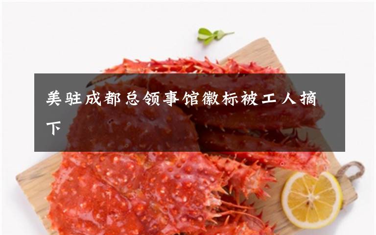 美驻成都总领事馆徽标被工人摘下文章配图