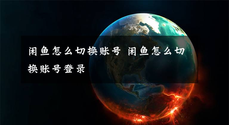 闲鱼怎么切换账号 闲鱼怎么切换账号登录文章配图