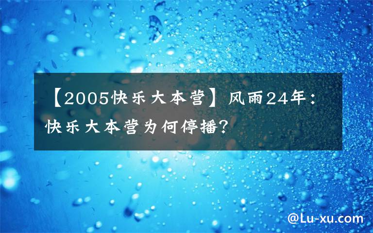 【2005快乐大本营】风雨24年：快乐大本营为何停播？文章配图