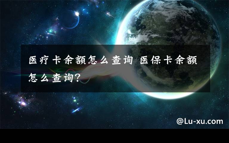 医疗卡余额怎么查询 医保卡余额怎么查询？文章配图