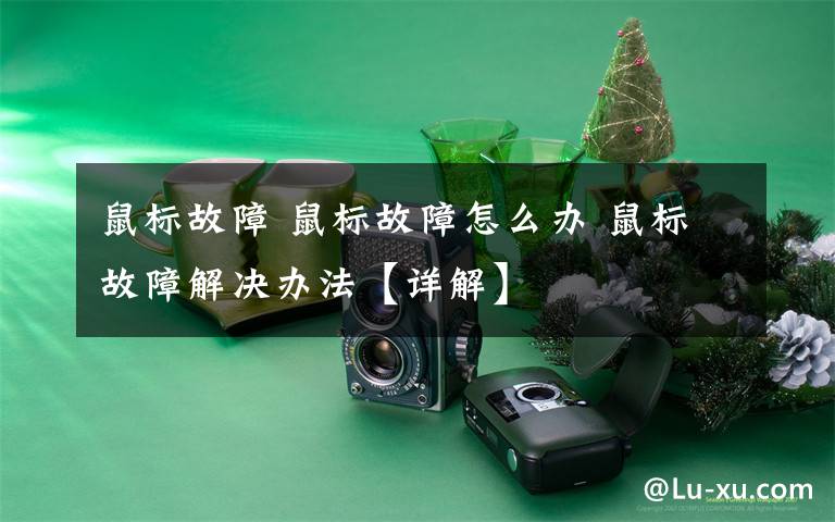 鼠标故障 鼠标故障怎么办 鼠标故障解决办法【详解】文章配图