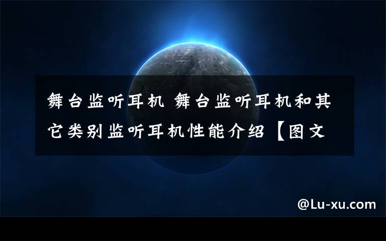 舞台监听耳机 舞台监听耳机和其它类别监听耳机性能介绍【图文】文章配图