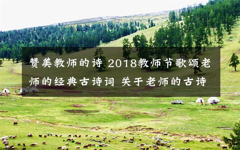 赞美教师的诗 2018教师节歌颂老师的经典古诗词 关于老师的古诗词18首文章配图