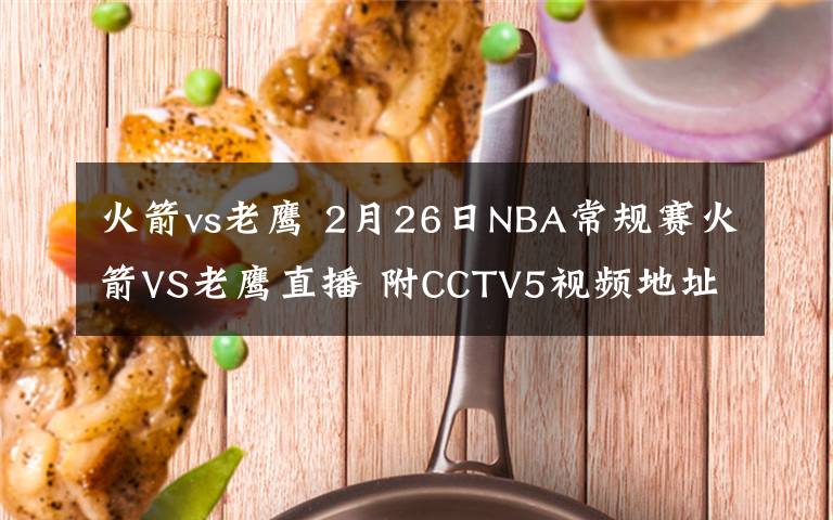 火箭vs老鹰 2月26日NBA常规赛火箭VS老鹰直播 附CCTV5视频地址及比赛时间