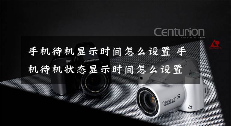 手机待机显示时间怎么设置 手机待机状态显示时间怎么设置文章配图