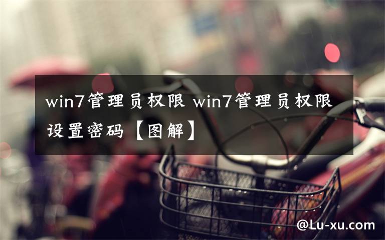 win7管理员权限 win7管理员权限设置密码【图解】