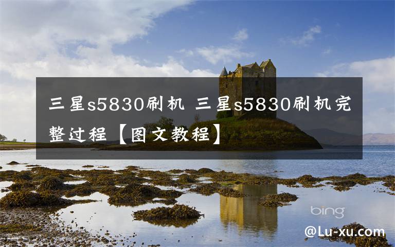 三星s5830刷机 三星s5830刷机完整过程【图文教程】文章配图