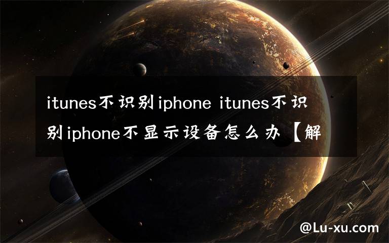 itunes不识别iphone itunes不识别iphone不显示设备怎么办【解决方法】文章配图