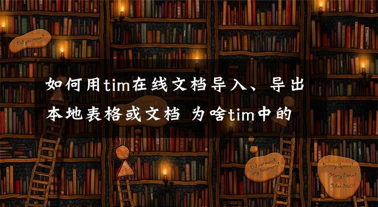 如何用tim在线文档导入、导出本地表格或文档 为啥tim中的文件不能自动云存储