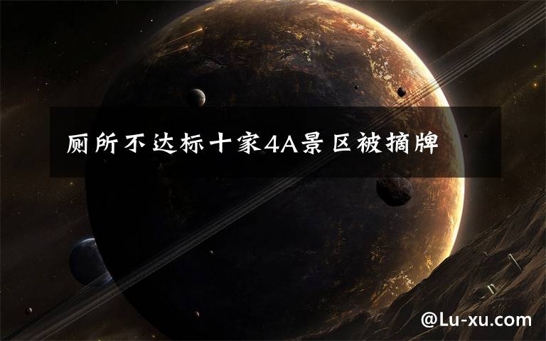 厕所不达标十家4A景区被摘牌文章配图