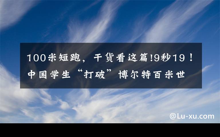 100米短跑，干货看这篇!9秒19！中国学生“打破”博尔特百米世界纪录，网友：绝不可能文章配图