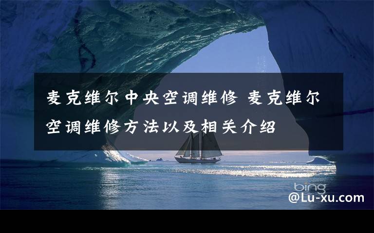 麦克维尔中央空调维修 麦克维尔空调维修方法以及相关介绍文章配图