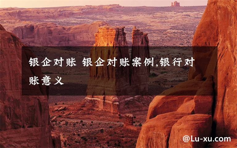 银企对账 银企对账案例,银行对账意义文章配图