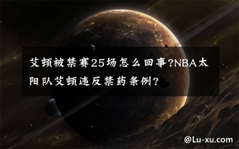 艾顿被禁赛25场怎么回事?NBA太阳队艾顿违反禁药条例?文章配图
