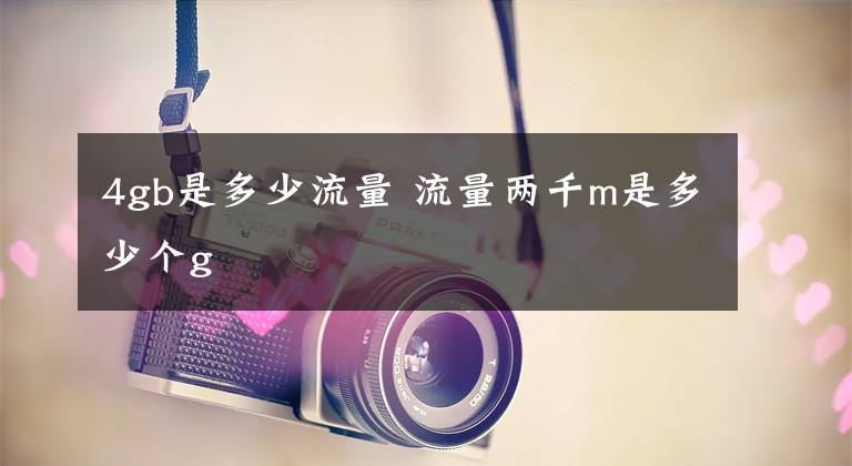4gb是多少流量 流量两千m是多少个g文章配图
