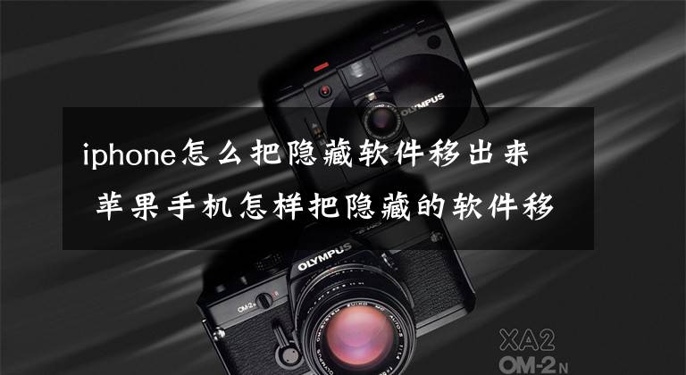 iphone怎么把隐藏软件移出来 苹果手机怎样把隐藏的软件移出来文章配图