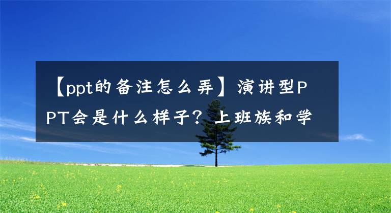 【ppt的备注怎么弄】演讲型PPT会是什么样子？上班族和学生都适合文章配图