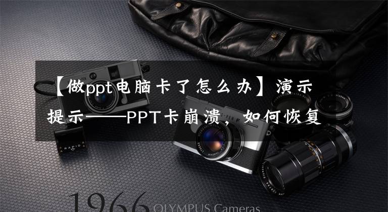 【做ppt电脑卡了怎么办】演示提示——PPT卡崩溃，如何恢复未保存的文件文章配图