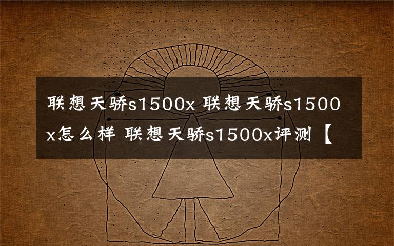 联想天骄s1500x 联想天骄s1500x怎么样 联想天骄s1500x评测【图解】文章配图