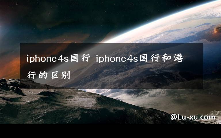 iphone4s国行 iphone4s国行和港行的区别文章配图