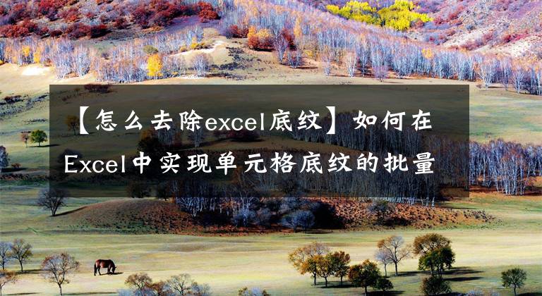 【怎么去除excel底纹】如何在Excel中实现单元格底纹的批量替换？文章配图
