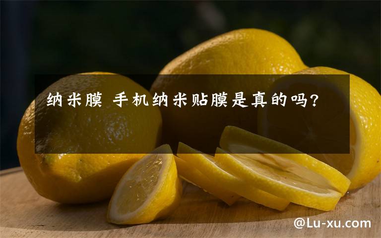 纳米膜 手机纳米贴膜是真的吗?