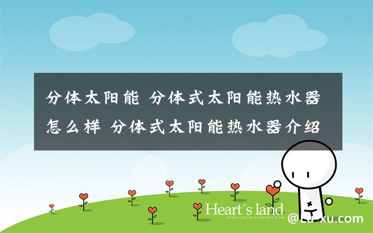 分体太阳能 分体式太阳能热水器怎么样 分体式太阳能热水器介绍【图解】文章配图