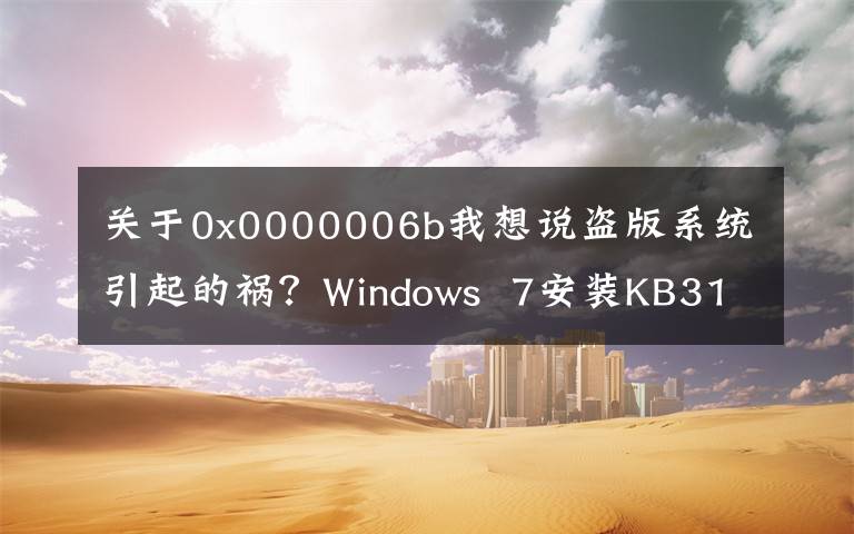关于0x0000006b我想说盗版系统引起的祸？Windows  7安装KB3146706出现蓝屏