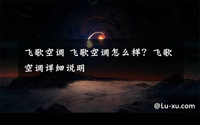 飞歌空调 飞歌空调怎么样？飞歌空调详细说明文章配图