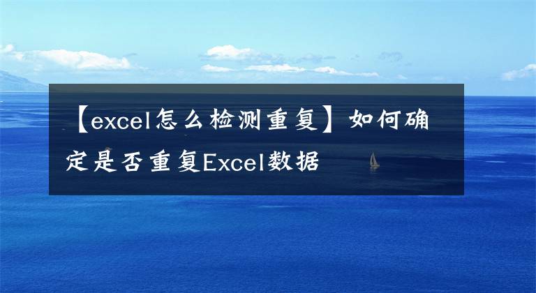 【excel怎么检测重复】如何确定是否重复Excel数据文章配图