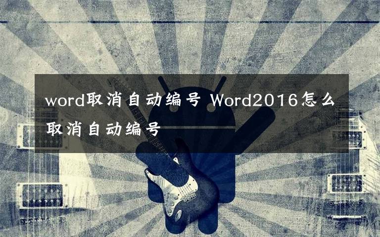 word取消自动编号 Word2016怎么取消自动编号文章配图