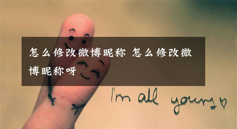 怎么修改微博昵称 怎么修改微博昵称呀文章配图