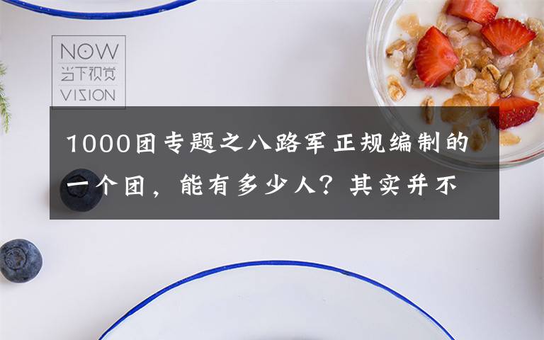 1000团专题之八路军正规编制的一个团，能有多少人？其实并不比中央军嫡系少文章配图