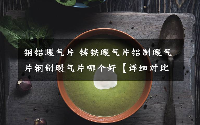 钢铝暖气片 铸铁暖气片铝制暖气片钢制暖气片哪个好【详细对比】文章配图