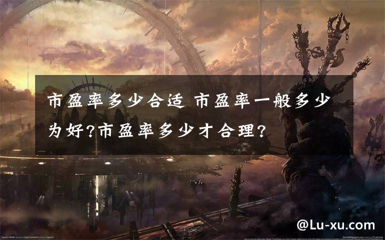 市盈率多少合适 市盈率一般多少为好?市盈率多少才合理?文章配图