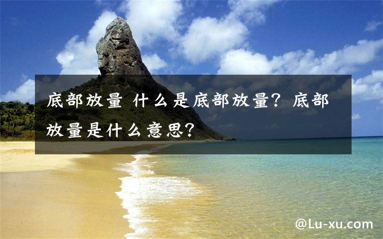 底部放量 什么是底部放量？底部放量是什么意思？文章配图
