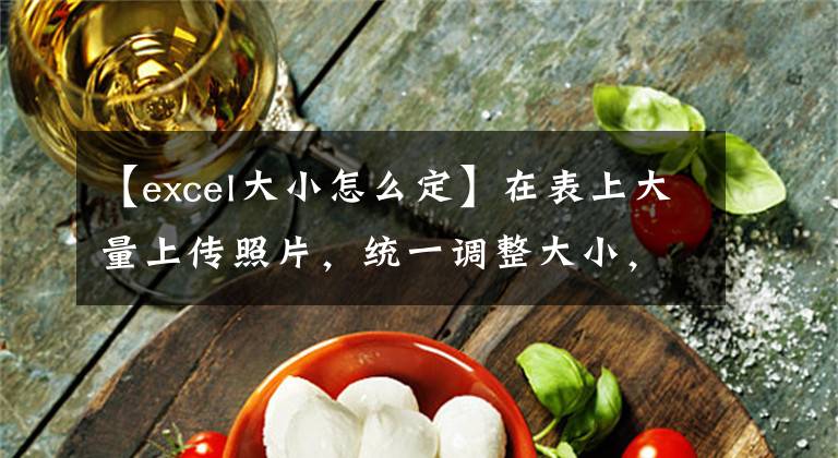 【excel大小怎么定】在表上大量上传照片，统一调整大小，就这么简单文章配图