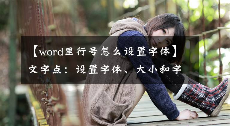 【word里行号怎么设置字体】文字点：设置字体、大小和字体颜色文章配图