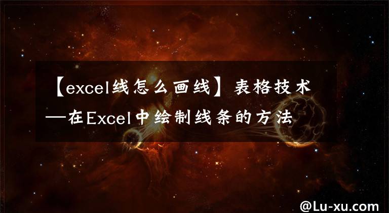 【excel线怎么画线】表格技术—在Excel中绘制线条的方法文章配图