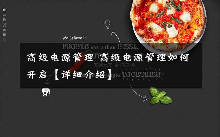 高级电源管理 高级电源管理如何开启【详细介绍】文章配图