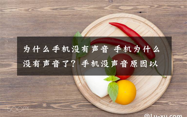 为什么手机没有声音 手机为什么没有声音了？手机没声音原因以及解决方法介绍文章配图