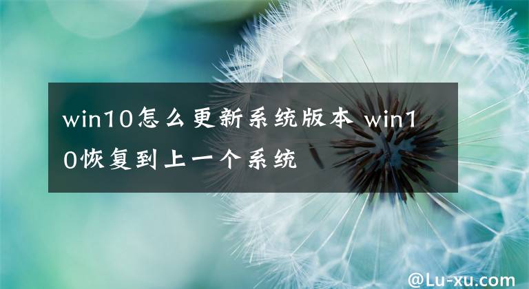 win10怎么更新系统版本 win10恢复到上一个系统