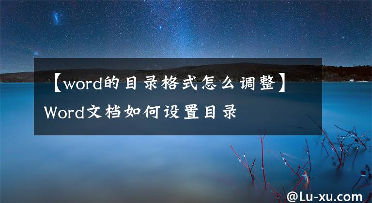 【word的目录格式怎么调整】Word文档如何设置目录文章配图