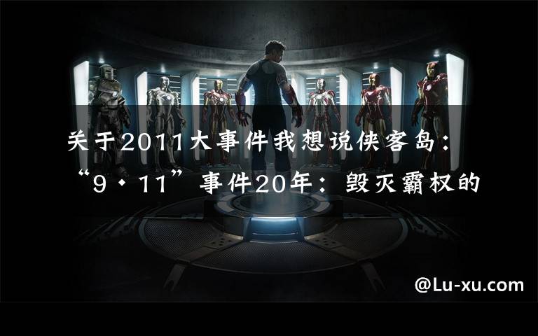 关于2011大事件我想说侠客岛：“9·11”事件20年：毁灭霸权的只有它自己文章配图