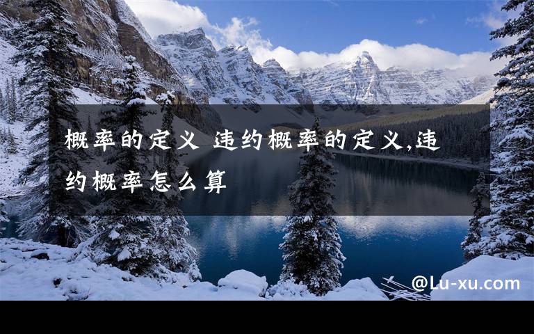 概率的定义 违约概率的定义,违约概率怎么算文章配图