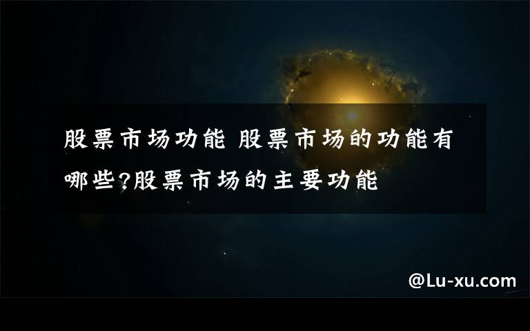 股票市场功能 股票市场的功能有哪些?股票市场的主要功能文章配图