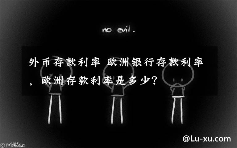 外币存款利率 欧洲银行存款利率，欧洲存款利率是多少？文章配图