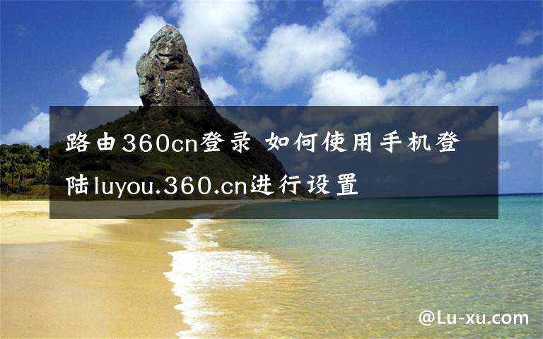 路由360cn登录 如何使用手机登陆luyou.360.cn进行设置